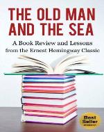 Old Man and The Sea: A Book Review and Lessons from the Ernest Hemingway Classic (Ernest Hemingway Books, Ernest Hemingway Short Stories, The Sun Also Rises, For Whom the Bell Tolls) - Book Cover
