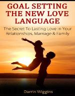 Goal Setting The New Love Language: The Secret To Lasting Love In Your Relationships, Marriage & Family (Goal Setting Success Series) - Book Cover