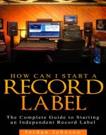 How to Start a Record Label: Never Revealed Secrets of Starting a Indie Record Label (  Record Label Business Guide): How to Start a Record Label: Never Revealed Secrets of Starting a Record Label - Book Cover