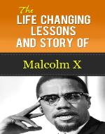 Malcolm X - The Life Changing Lessons And Story Of Malcolm X (Malcolm X Autobiography, Malcolm X Kindle, Malcolm X Biography) - Book Cover