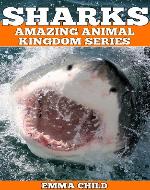 SHARKS: Fun Facts and Amazing Photos of Animals in Nature (Amazing Animal Kingdom Series) - Book Cover