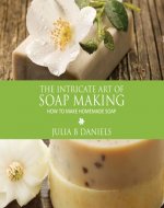 The Intricate Art of Soap Making - Book Cover