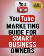 YouTube Marketing Guide for Smart Business Owners (How to Make Money Online with Simple, Short YouTube Videos) - Book Cover