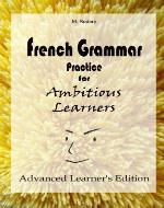 French Grammar Practice for Ambitious Learners - Advanced Learner's Edition (French for Ambitious Learners) - Book Cover
