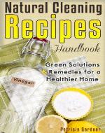 Natural Cleaning Recipes: Handbook Of Homemade Products, Non-Toxic Cleaners, and Solutions For a Chemical Free Home. - Book Cover