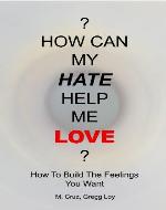 How Can My Hate Help Me Love: How To Build The Feelings You Want - Book Cover