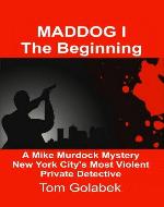 Maddog 1 the beginning - NYC's Most Violent Private Investigator Private Investigator: Maddog the borderline depraved Crime fighting Private Investigator ... - NYC's Most Violent Private Investigator) - Book Cover