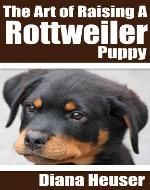 The Art of Raising a Rottweiler Puppy (The Warrior Guides) - Book Cover