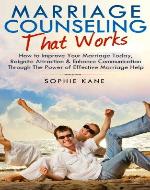 Marriage Counseling that WORKS - How to Improve Your Marriage Today, Reignite Attraction & Enhance Communication Through The Power of Effective Marriage ... Couples Therapy, Marriage, Marriage Help) - Book Cover