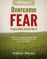 61 Prayers to OVERCOME FEAR: Now You Can Conquer Fear Praying 61 Powerful Quotes from the Bible (Prayer Book Series) - Book Cover