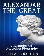 Alexander The Great - Alexander Of Macedon Biography (Famous Biographies) - Book Cover