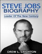 Steve Jobs Biography - Leader Of The New Century (Famous Biographies) - Book Cover