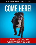 COME HERE! Teach Your Dog To Come When You Call (Really Simple Dog Training) - Book Cover