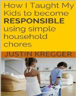 How I Taught My Kids to become RESPONSIBLE using simple household chores - Book Cover