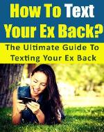 How To Text Your Ex Back? The Ultimate Guide To Texting Your Ex Back. - Book Cover
