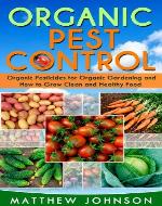 Organic Pest Control: Organic Pesticides for Organic Gardening and How to Grow Clean and Healthy Food (How to Grow Food, Organic Gardening, Pest Control, ... food, Healthy Food, Natural Pest Control) - Book Cover