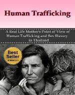 Human Trafficking: A Real Life Mother's Point of View of Human Trafficking and Sex Slavery in Thailand (Sex Slaves, Trafficking Humans) - Book Cover