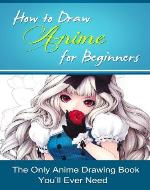 How to Draw Anime for Beginners: The Only Anime Drawing Book You'll Ever Need - Book Cover