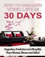 How to Organize Your Home in 30 Days: Cleaning and Organizing Your House into a Home - Book Cover