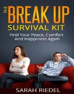 The Break up Survival Kit - Find Peace, Comfort and Happiness Again ((break up self help, break up, breakup recovery, break up books, break up advice)) - Book Cover