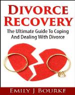 Divorce Recovery: The Ultimate Guide To Coping And Dealing With Divorce - Book Cover