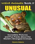 WEIRD ANIMALS #5 - UNUSUAL - Amazing Pictures and Fun Facts about the World's Strangest Animals - Book Cover