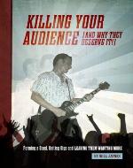 Killing Your Audience (and why they deserve it!) Forming a Band, Getting Gigs and Leaving Them Wanting More - Book Cover