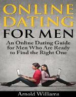 Online Dating for Men: An Online Dating Guide for Men Who Are Ready to Find the Right One - Book Cover