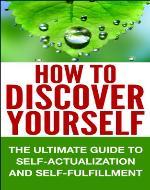 How To Discover Yourself - The Ultimate Guide To Self-Actualization and Self-Fulfillment: Unleash The Power Within, Discover Your Strengths, Personal Goals, ... Self-Actualization, life purpose) - Book Cover