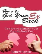 How to Get Your Ex Back - The Proven Method to Get Your Ex Back Fast - Book Cover