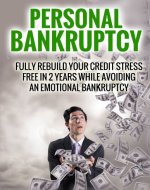 Personal Bankruptcy: Fully Rebuild Your Credit Stress Free In 2 Years While Avoiding An Emotional Bankruptcy - Book Cover