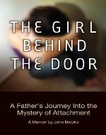 The Girl Behind The Door: A Father's Journey Into The Mystery Of Attachment - Book Cover