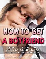 HOW TO GET A BOYFRIEND: HOW TO ATTRACT MEN, WITH ADVICE ON DATING, RELATIONSHIPS AND LOVE - Book Cover
