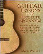 Guitar Lessons For Absolute Beginners: Start As A Beginner And Learn To Play Like A Professional Guitar Player (Music) - Book Cover