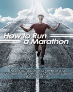 How to Run a Marathon: The ultimate guide on everything you need to know and do to complete a full marathon! - Book Cover