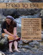 Free to Be: How I Went From Unhappily Married Conservative Bible Believer to Happily Divorced Atheistic Humanist in One Year and Several Complicated Steps - Book Cover