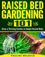 Raised Bed Gardening 101: Grow a Thriving Garden in Simple Raised Beds - Book Cover