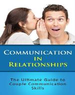 Communication in Relationships: The Ultimate Guide to Couple Communication Skills - Book Cover