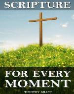 Scripture for Every Moment: An organized collection of Bible verses to help with any situation in your life. - Book Cover