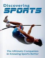 DISCOVERING SPORTS: THE ULTIMATE COMPANION IN KNOWING SPORTS BETTER (All Things Sports) - Book Cover