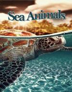 SEA ANIMALS: Pictures and Information about Usual Sea Animals (All Things Animals) - Book Cover