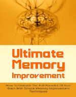Ultimate Memory Improvement: How To Unleash The Full Potential Of Your Brain With Simple Memory Improvement Techniques (Productivity, Brain Games, Brain Power) - Book Cover