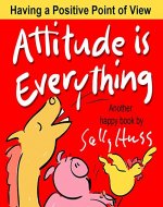 Children's Books: ATTITUDE IS EVERYTHING (Deliriously Fun, Rhyming Bedtime Story/Picture Book, About Having a Positive Point of View, with Farm Animals, ... Beginner Readers, 25 cute images, Ages 2-8) - Book Cover