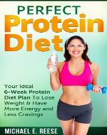 Perfect Protein Diet: Your Ideal 6-Week Protein Diet Plan To Lose Weight & Have More Energy and Less Cravings - Book Cover