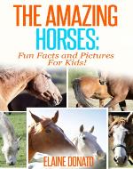 The Amazing Horses: Fun Facts and Pictures for Kids! - Book Cover