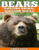 BEARS: Fun Facts and Amazing Photos of Animals in Nature (Amazing Animal Kingdom Book 7) - Book Cover