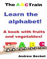 The ABC Train - Learn the alphabet!: A book with fruits and vegetables! - Book Cover