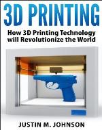 3D Printing: How 3D Printing Technology Will Revolutionize the World (New Technology) - Book Cover
