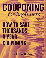 Couponing For Beginners: How to Save Thousands A Year Couponing (Couponing, Couponing For Beginners, Couponing Guide, Coupons) - Book Cover