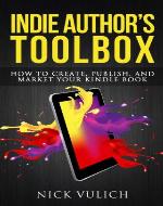 Indie Author's Toolbox: How to create, publish, and market your Kindle book - Book Cover